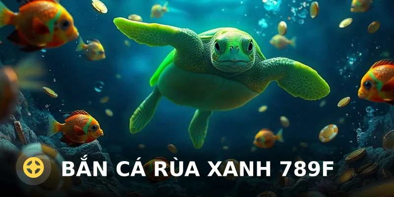 Bắn cá rùa xanh 789F: Hướng dẫn chơi và đánh giá chi tiết 2025