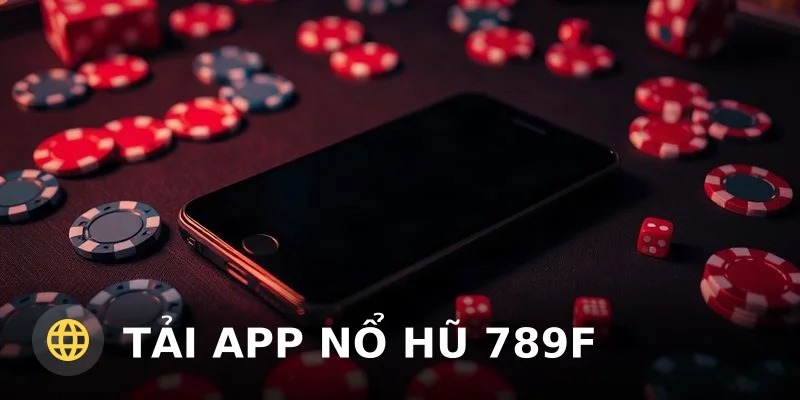 Tải app nổ hũ 789F – Hướng dẫn chi tiết và đánh giá